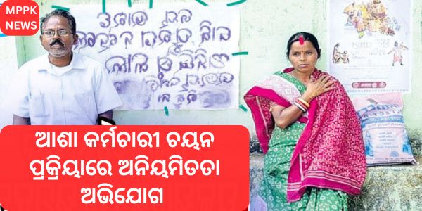 ଆଶା କର୍ମଚାରୀ ଚୟନ ପ୍ରକ୍ରିୟାରେ ଅନିୟମିତତା ଅଭିଯୋଗ