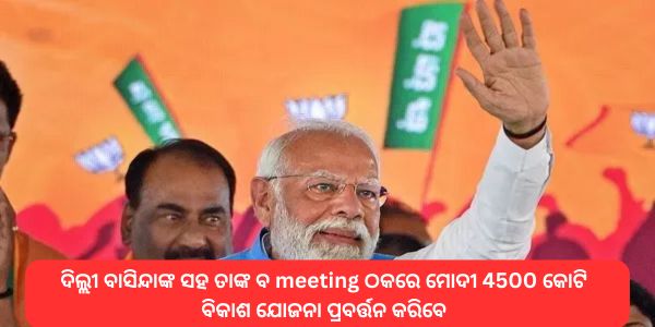 ଦିଲ୍ଲୀ ବାସିନ୍ଦାଙ୍କ ସହ ତାଙ୍କ ବ meeting ଠକରେ ମୋଦୀ 4500 କୋଟି ବିକାଶ ଯୋଜନା ପ୍ରବର୍ତ୍ତନ କରିବେ