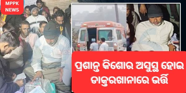 ପ୍ରଶାନ୍ତ କିଶୋର ଅସୁସ୍ଥ ହୋଇ ଡାକ୍ତରଖାନାରେ ଭର୍ତ୍ତି
