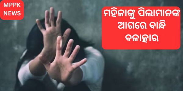 ମହିଳାଙ୍କୁ ପିଲାମାନଙ୍କ ଆଗରେ ବାନ୍ଧି ବଳାତ୍କାର