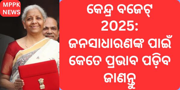 କେନ୍ଦ୍ର ବଜେଟ୍ 2025 ଜନସାଧାରଣଙ୍କ ପାଇଁ କେତେ ପ୍ରଭାବ ପଡ଼ିବ ଜାଣନ୍ତୁ